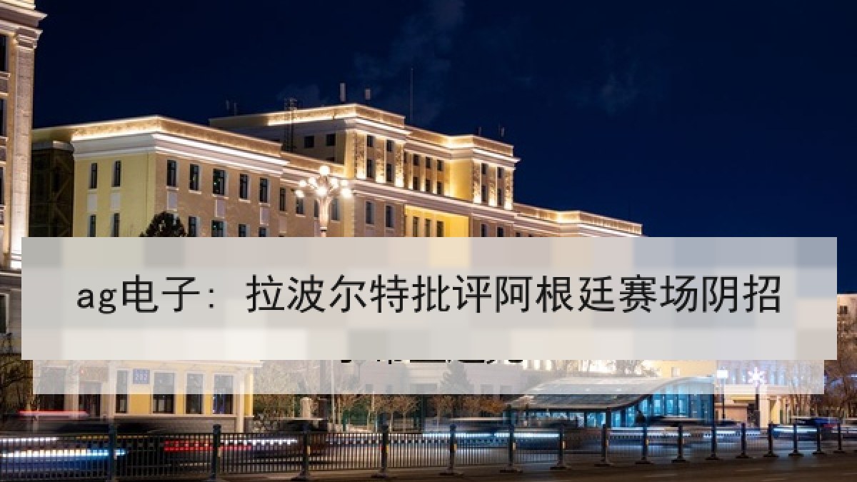 ag电子: 拉波尔特批评阿根廷赛场阴招
