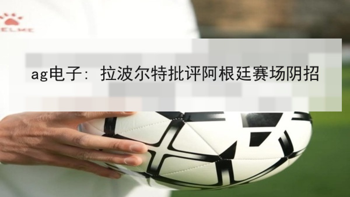ag电子: 拉波尔特批评阿根廷赛场阴招